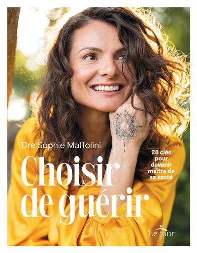 Choisir de guérir : 28 clés pour devenir maître de sa santé par Sophie Maffolini