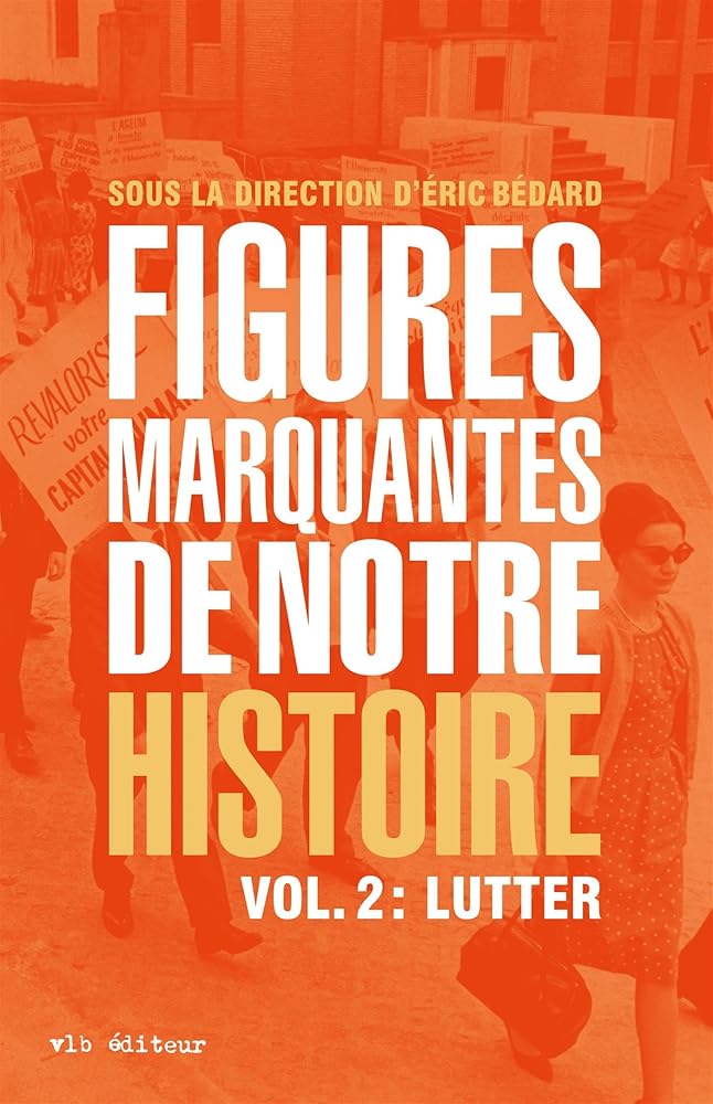Figures marquantes de notre histoire, volume 2 : Lutter sous la direction d'Éric Bédard