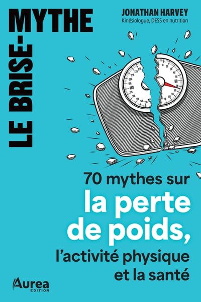Le brise-mythe : 70 mythes sur la perte de poids, l’activité physique et la santé par Jonathan Harvey