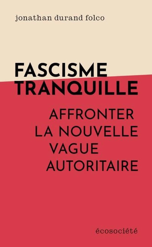 Fascisme tranquille : Affronter la nouvelle vague autoritaire par Jonathan Durand Folco