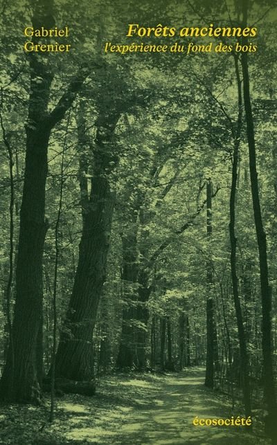 Forêts anciennes : L'expérience du fond des bois par Gabriel Grenier