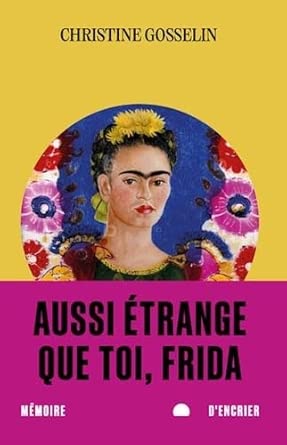 Aussi étrange que toi, Frida par Christine Gosselin