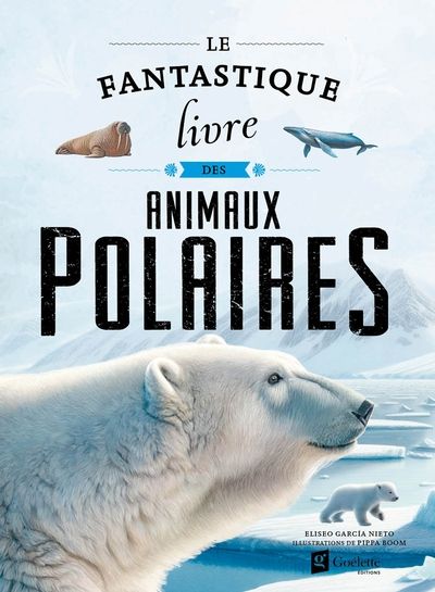 Le fantastique livre des animaux polaires par Eliseo Garcia Nieto