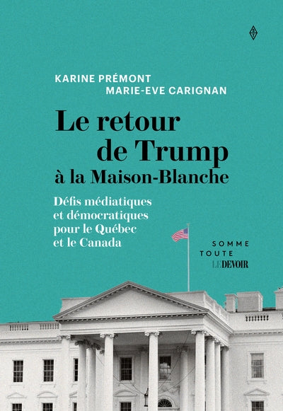 Le retour de Trump à la Maison-Blanche : Défis médiatiques et démocratiques pour le Québec et le Canada par Karine Prémont, Marie-Ève Carignan