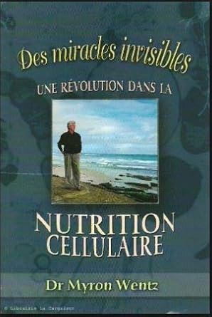 Des miracles invisibles : Une révolution dans la nutrition cellulaire livre Myron Wentz