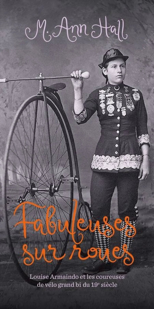 Fabuleuses sur roues : Louise Armaindo et les coureuses de vélo grand bi du 19e siècle M. Ann Hall
