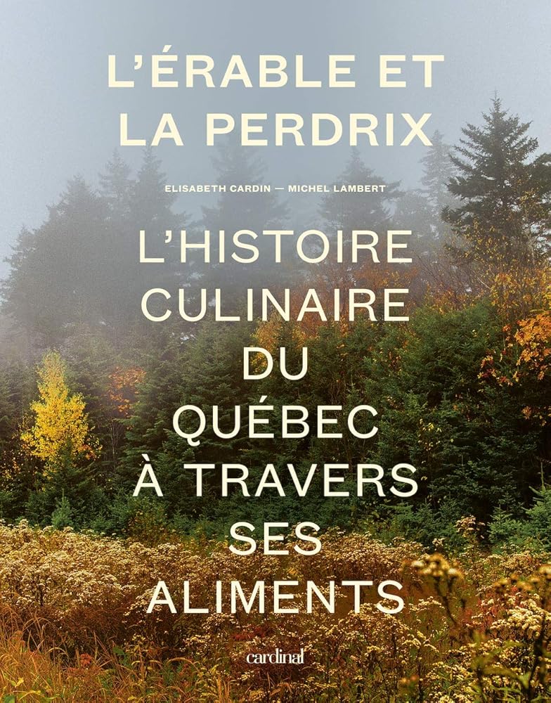 L'érable et la perdrix. L' histoire culinaire du Québec à travers ses aliments par Elisabeth Cardin et Michel Lambert