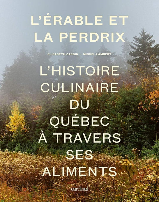 L'érable et la perdrix. L' histoire culinaire du Québec à travers ses aliments par Elisabeth Cardin et Michel Lambert