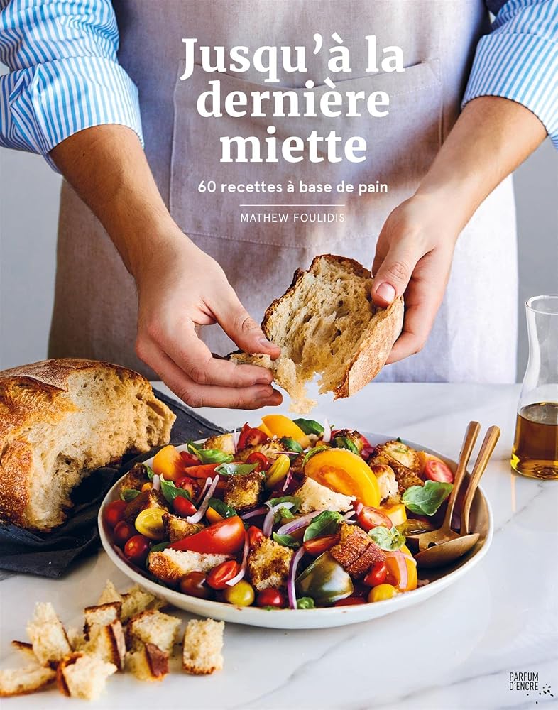 Jusqu'à la dernière miette : 60 recettes à base de pain par Mathew Foulidis