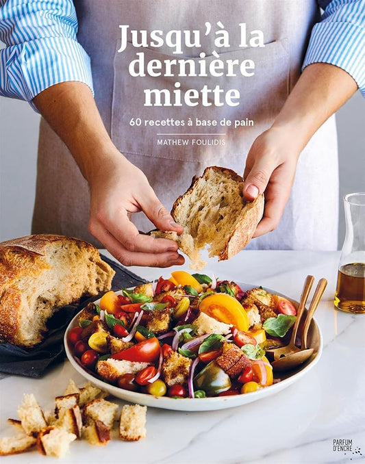 Jusqu'à la dernière miette : 60 recettes à base de pain par Mathew Foulidis