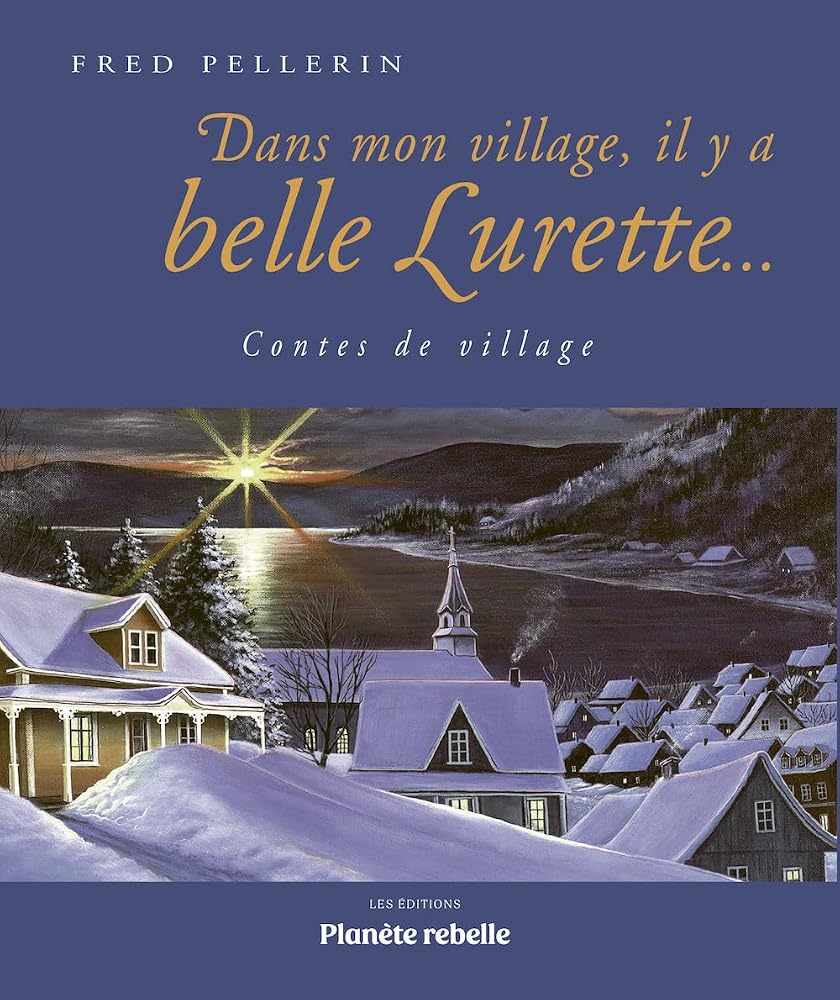 Dans mon village, il y a belle Lurette... : Contes de village par Fred Pellerin