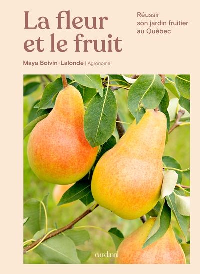 La fleur et le fruit : Réussir son jardin fruitier au Québec par Maya Boivin-Lalonde
