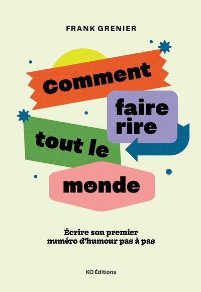 Comment faire rire tout le monde : Écrire son premier numéro d'humour pas à pas par Frank Grenier