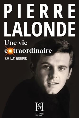 Pierre Lalonde : Une vie extraordinaire par Luc Bertrand