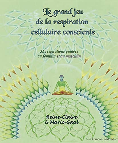Le grand jeu de la respiration consciente: 31 respirations guidées au masculin et au féminin = Le grand jeu de la respiration consciente: 31 respirations guidées au féminin et au masculin Reine-Claire et Mario-Gaal