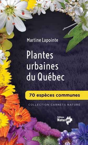 Plantes urbaines du Québec - 70 espèces communes par Martine Lapointe