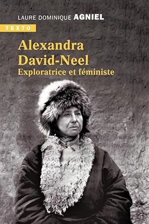Alexandra David-Néel: Exploratrice et féministe par Laure Dominique Agniel