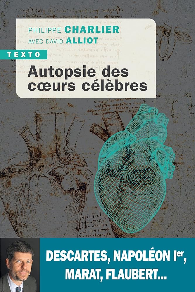 Autopsie des cœurs célèbres: Descartes, Napoléon Ier, Marat, Flaubert... par Philippe Charlier