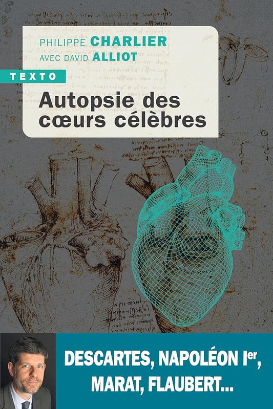 Autopsie des cœurs célèbres: Descartes, Napoléon Ier, Marat, Flaubert... par Philippe Charlier