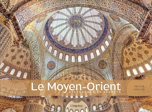 Le Moyen-Orient : splendeurs et secret par Trevor Naylor
