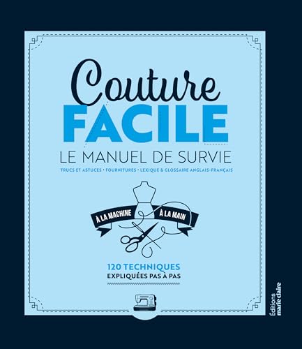 Couture facile : le manuel de survie : à la main et la machine, 120 techniques expliquées pas à pas par Editions Marie-Claire