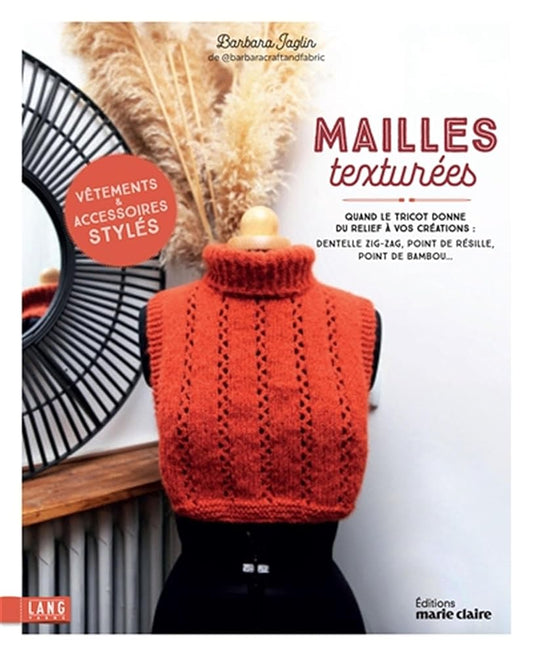Mailles texturées : quand le tricot donne du relief à vos créations : dentelle zig-zag, point de résille, point de bambou... vêtements & accessoires stylés par Barbara Jaglin