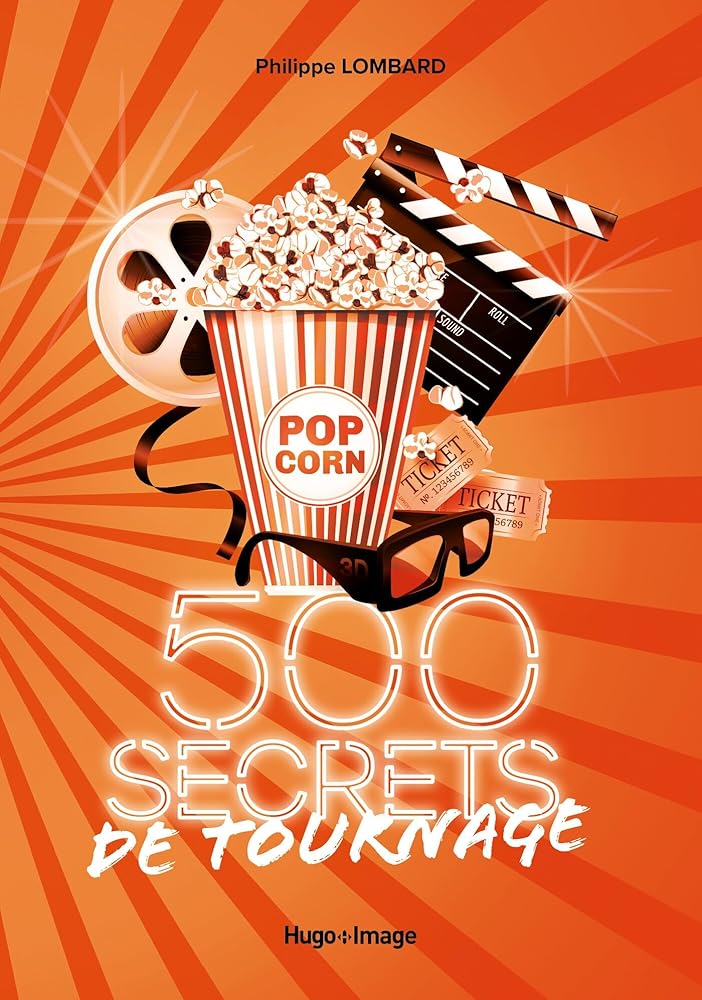 500 secrets de tournage: Le cinéma comme vous ne l'avez jamais lu ! par Philippe Lombard