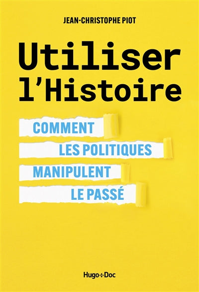 Utiliser l'histoire : comment les politiques manipulent le passé par Jean-Christophe Piot