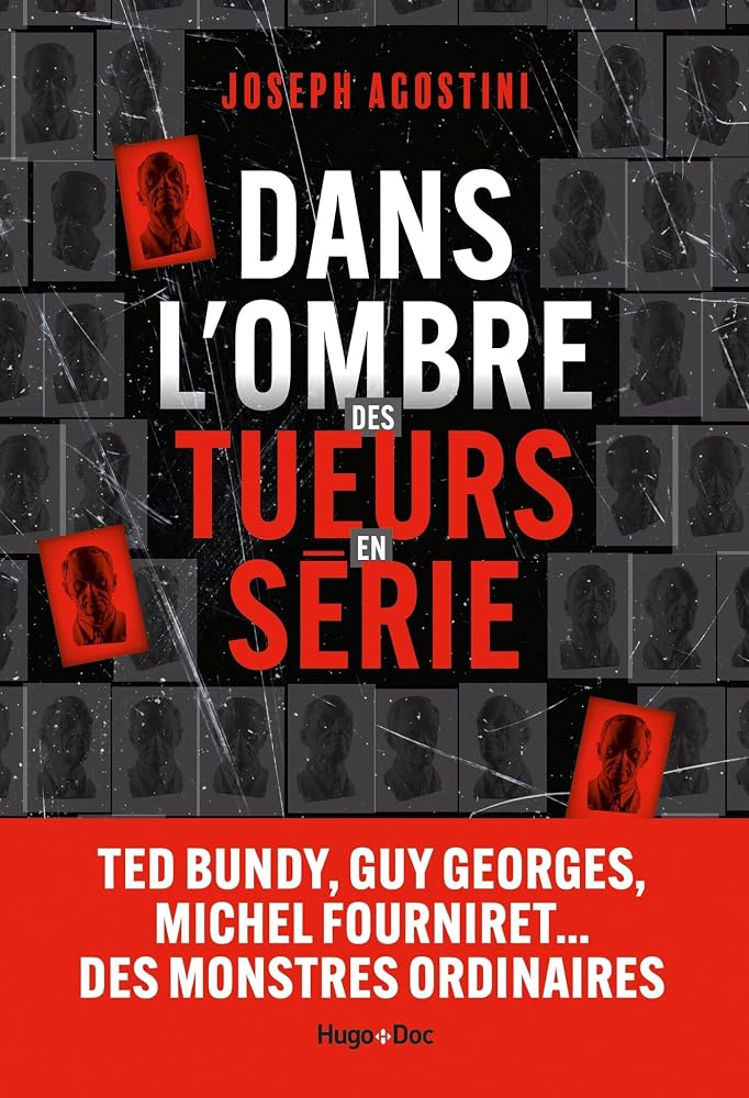 Dans l'ombre des tueurs en série : Ted Bundy, Guy Georges, Michel Fourniret... des monstres ordinaires par Joseph Agostini